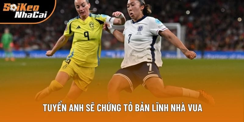 Tuyển Anh sẽ chứng tỏ bản lĩnh nhà vua Tuyển Anh sẽ chứng tỏ bản lĩnh nhà vua