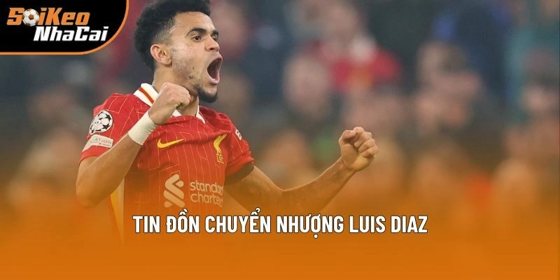 Luis Diaz: Những Tin Đồn Được Soi Kèo Nhà Cái Tổng Hợp